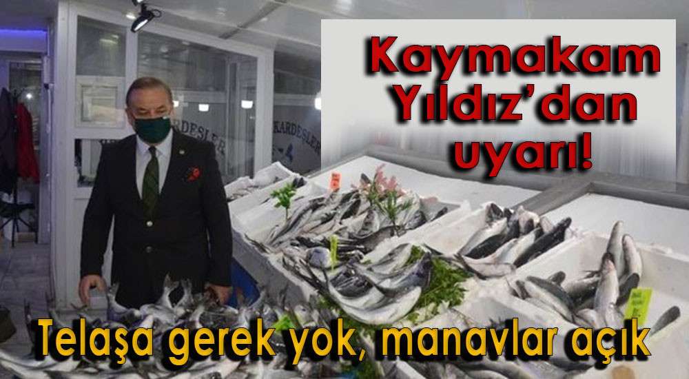 Kaymakam Yıldız’dan uyarı! Telaşa gerek yok, manavlar açık