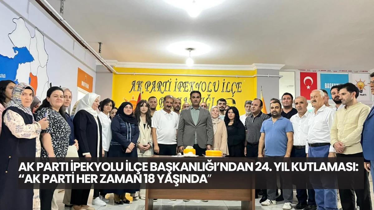 AK Parti İpekyolu İlçe Başkanlığı’ndan 24. Yıl Kutlaması: “AK Parti Her Zaman 18 Yaşında”