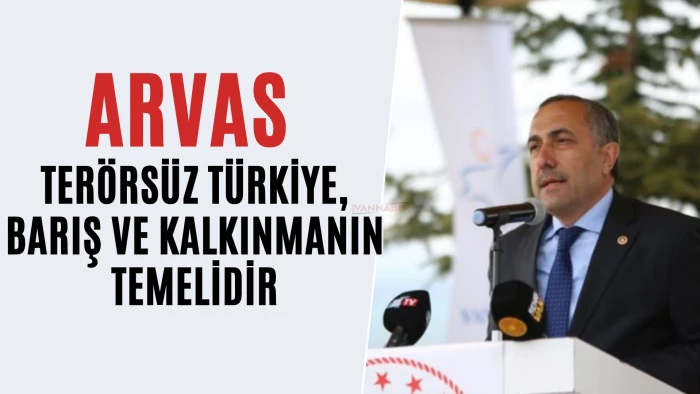Arvas: Terörsüz Türkiye, Barış ve Kalkınmanın Temelidir