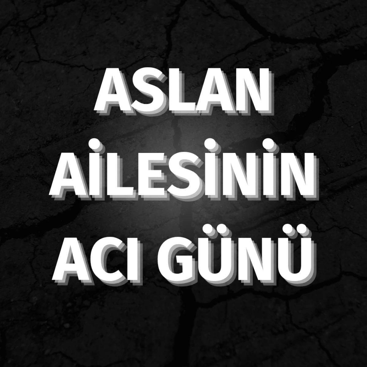 ASLAN AİLESİNİN ACI G&Uuml;N&Uuml;