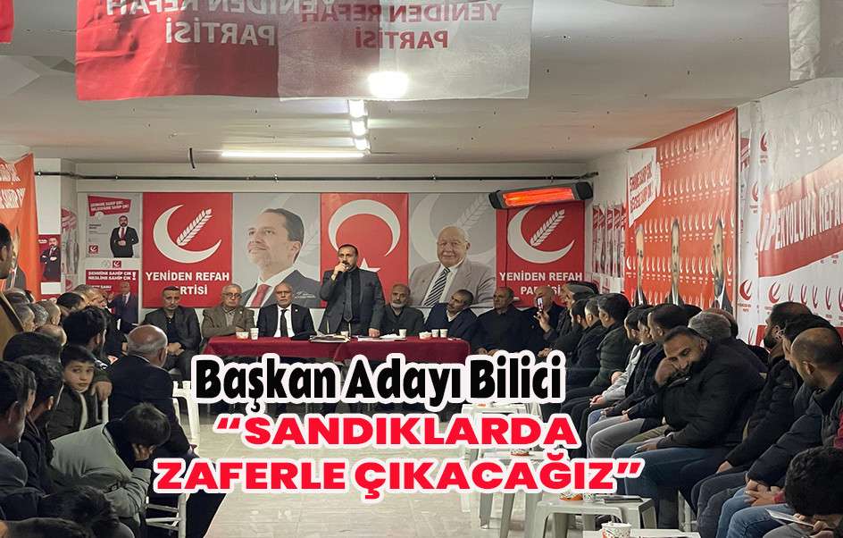 Başkan Adayı Bilici: Sandıklarda Zaferle Çıkacağız