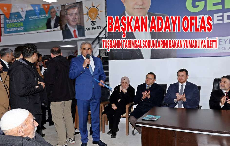 Başkan Adayı Oflas Tuşbanın Tarımsal Sorunlarını Bakan Yumaklı’ya İletti