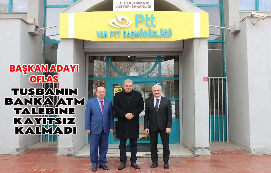 Başkan Adayı Oflas’tan Tuşbanın ATM Talebine Kayıtsız Kalmadı