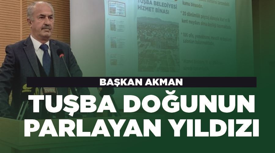 Başkan Akman" Tuşba Belediyesi Hizmetin Gülen Yüzüdür"