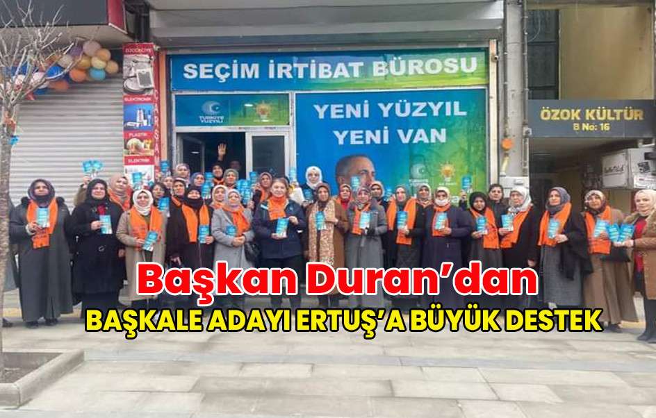 Başkan Duran’dan Başkale Adayı Ertuş'a  Destek