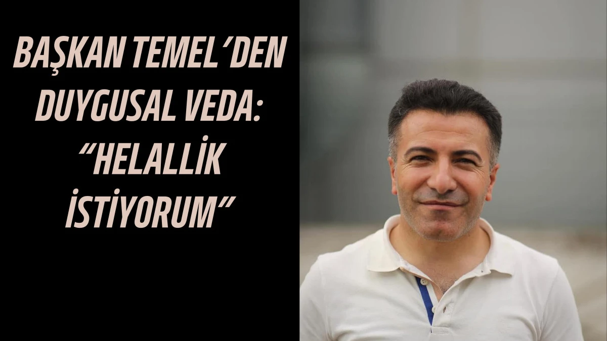 Başkan Temel’den Duygusal Veda: “Helallik İstiyorum”