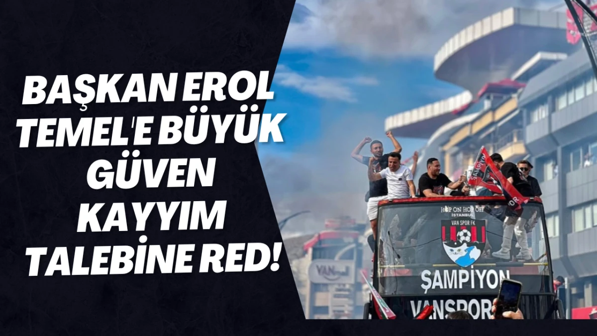 Başkan Temel'e G&uuml;ven: Vanspor&rsquo;da Kayyım Talebine Ret!