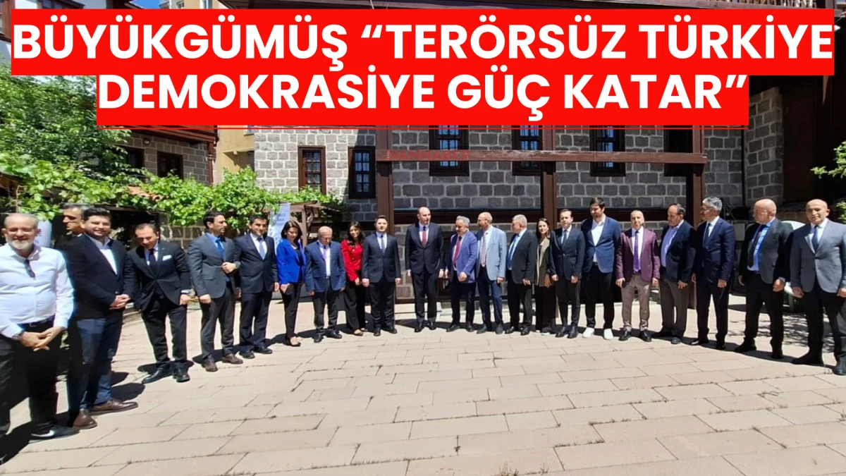 Büyükgümüş: “Terörsüz Türkiye Demokrasiye Güç Katar”