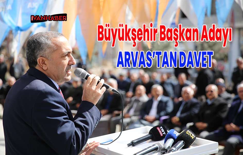 Büyükşehir Başkan Adayı Arvas’tan Davet