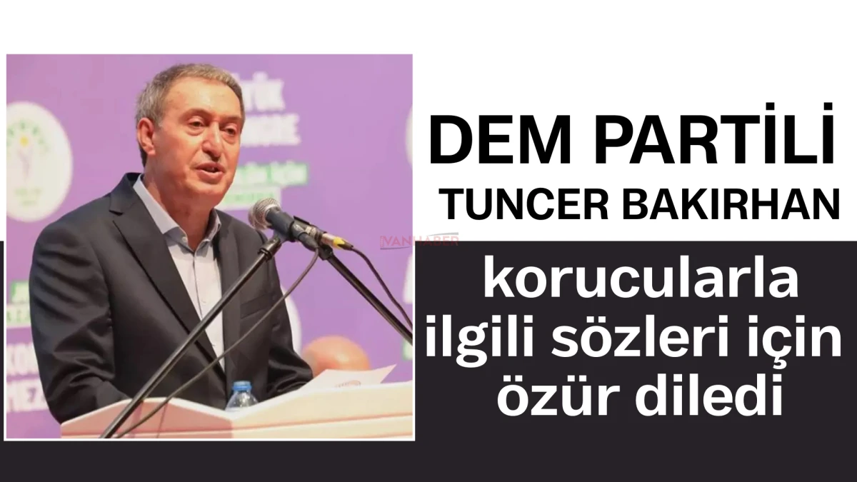DEM Partili Tuncer Bakırhan korucularla ilgili sözleri için özür diledi