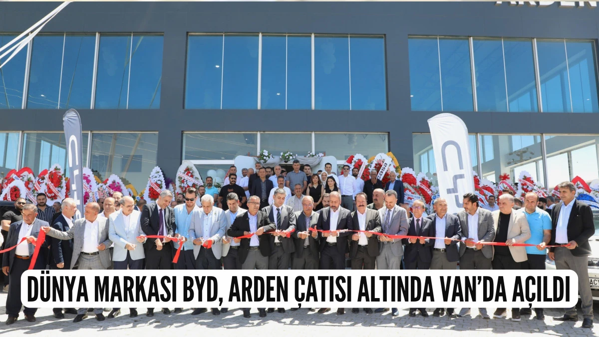 Dünya markası BYD, Arden çatısı altında Van’da açıldı