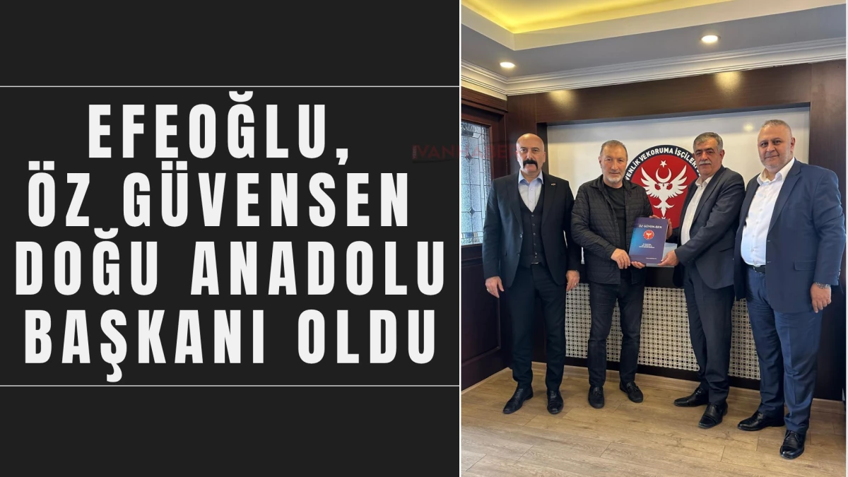 Efeoğlu, Öz Güvensen Doğu Anadolu Başkanı Oldu