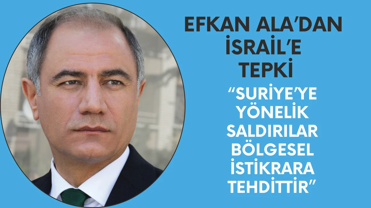 Efkan Ala’dan İsrail’e Tepki: “Suriye’ye Yönelik Saldırılar Bölgesel İstikrara Tehdittir”
