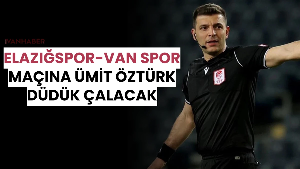 Elazığspor-Van Spor Maçına Ümit Öztürk Düdük Çalacak