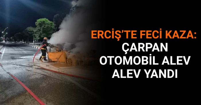 Erciş’te Feci Kaza: Çarpan Otomobil Alev Alev Yandı