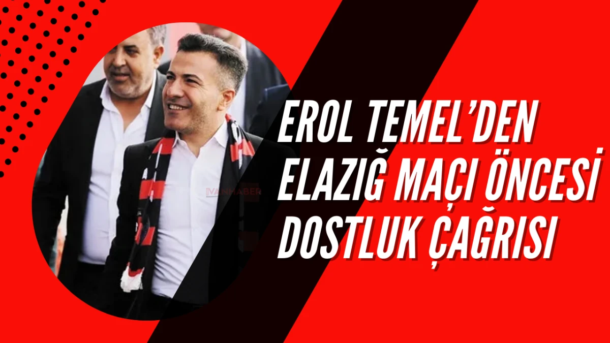 Erol Temel’den Elazığ Maçı Öncesi Dostluk Çağrısı