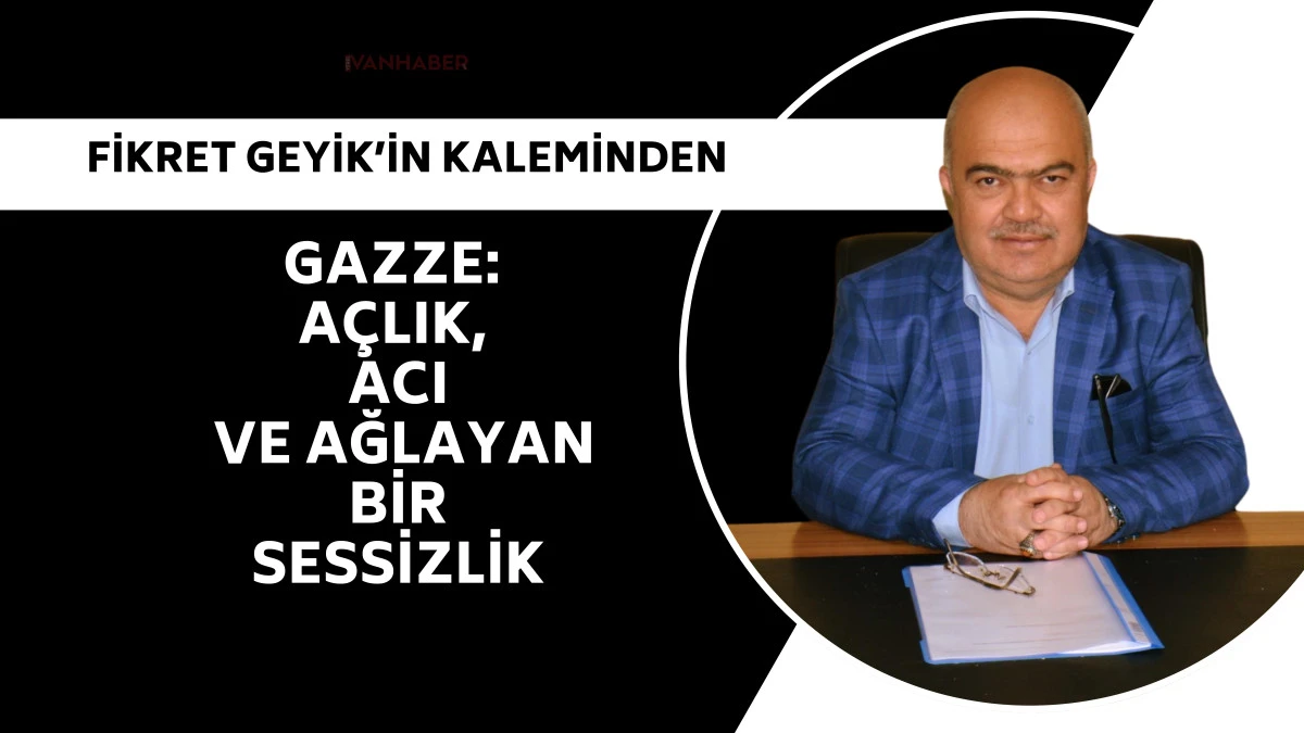GAZZE: AÇLIK, ACI VE AĞLAYAN BİR SESSİZLİK