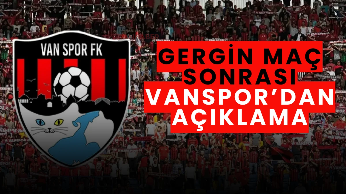Gergin Maç Sonrası Vanspor’dan Açıklama