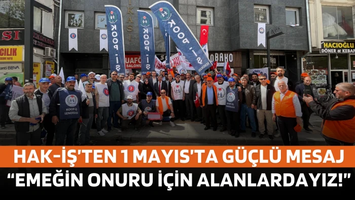 HAK-İŞ’ten 1 Mayıs’ta Güçlü Mesaj: “Emeğin Onuru İçin Alanlardayız!”