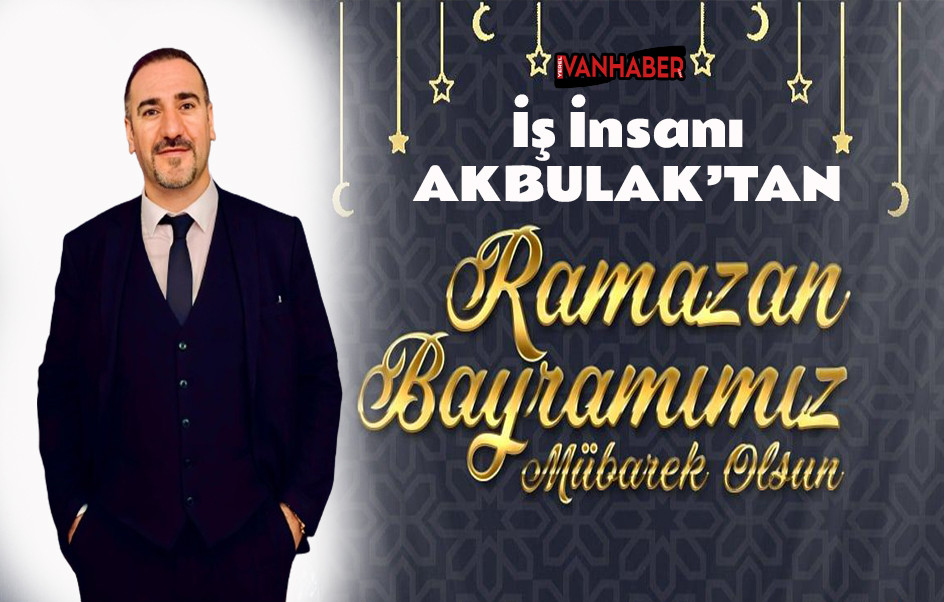 İş İnsanı Ali Akbulak’tan Ramazan Bayramı Mesajı