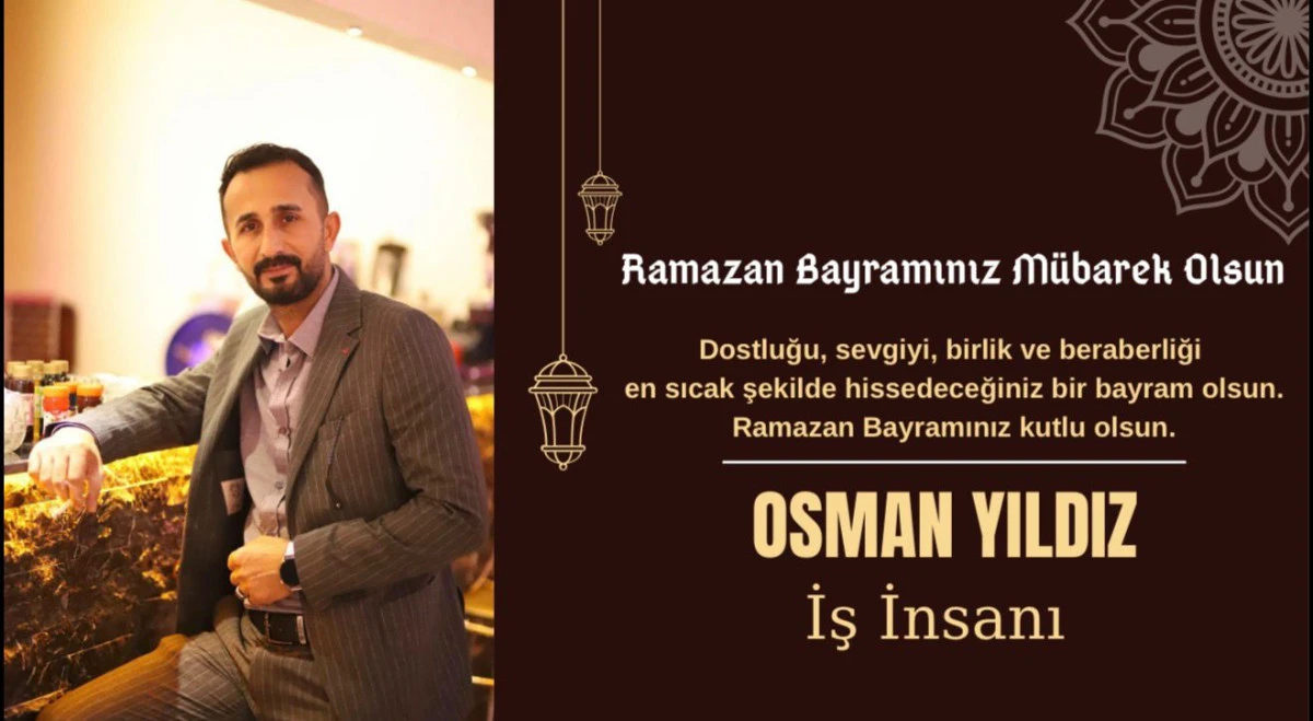 İş insanı Osman Yıldız&rsquo;dan Ramazan Bayramı Mesajı