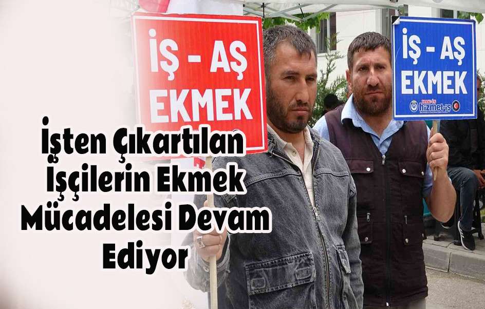 İşten Çıkartılan İşçilerin Ekmek Mücadelesi Devam Ediyor