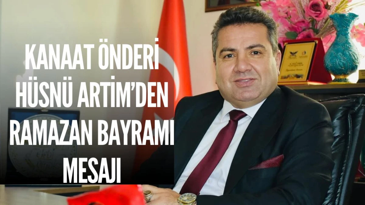 Kanaat &Ouml;nderi H&uuml;sn&uuml; Artim&rsquo;den Ramazan Bayramı Mesajı