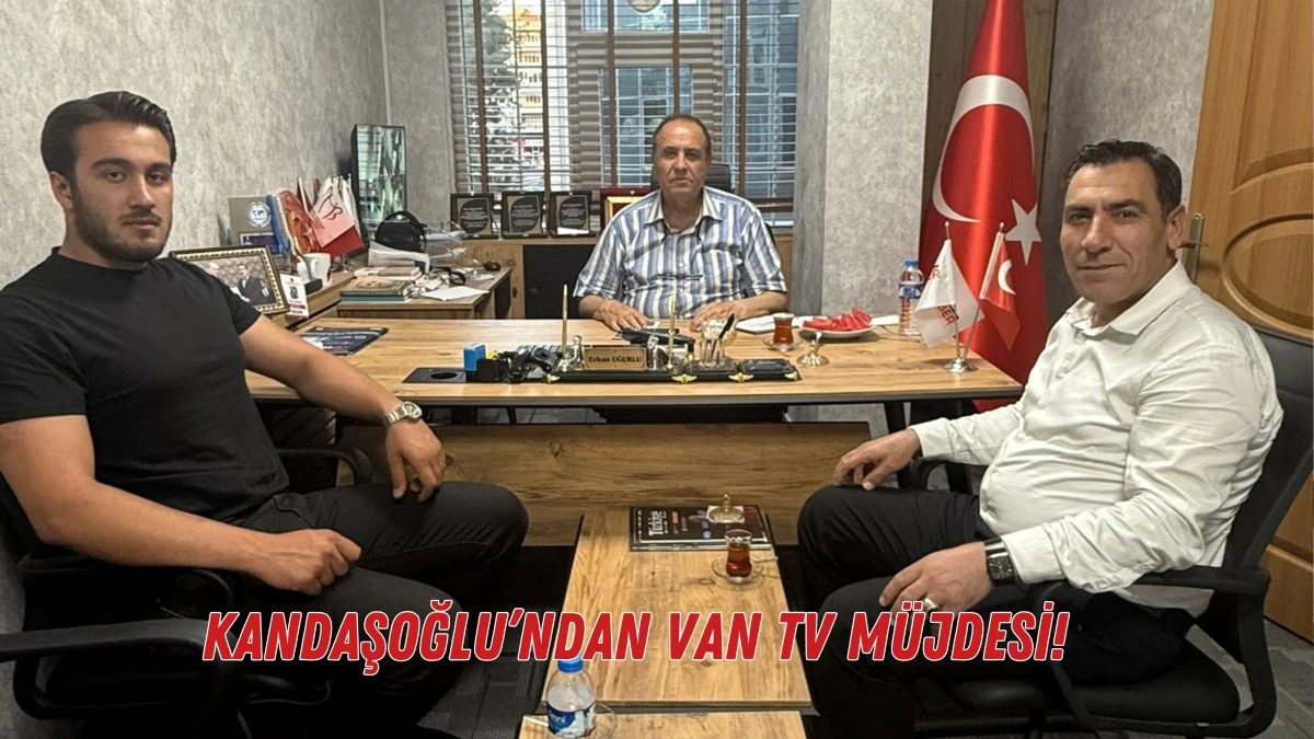 KANDAŞOĞLU’NDAN VAN TV MÜJDESİ!