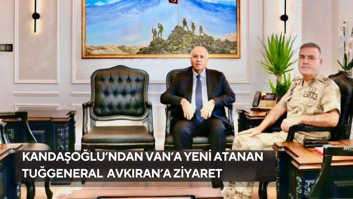 Kandaşoğlu’ndan Van’a yeni atanan Tuğgeneral Avkıran’a ziyaret