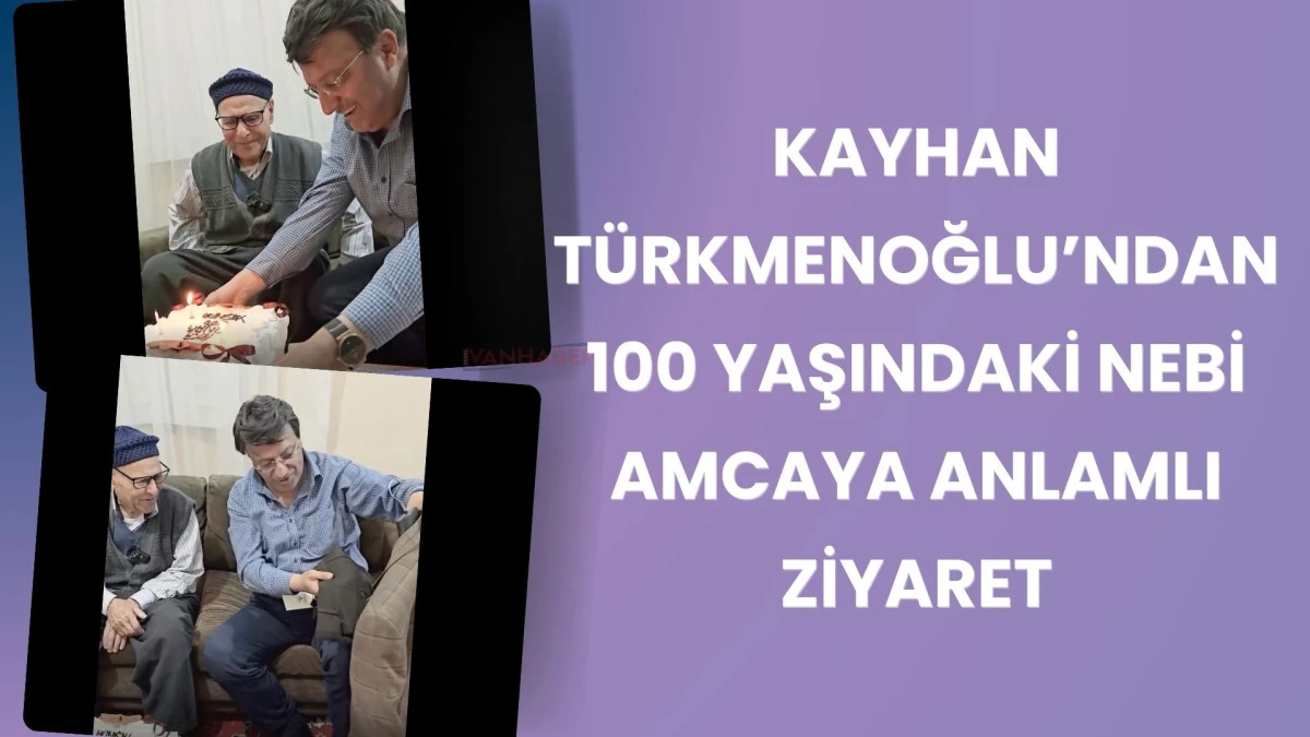 Kayhan Türkmenoğlu’ndan 100 Yaşındaki Nebi Amcaya Anlamlı Ziyaret