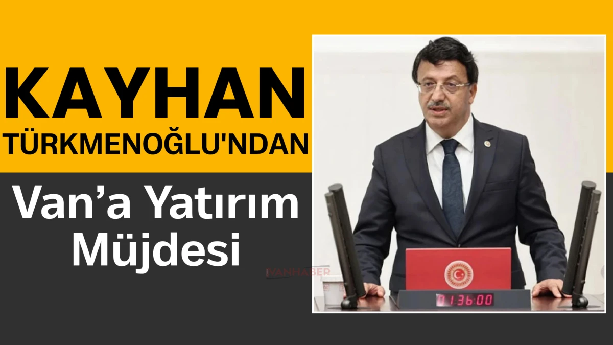 Kayhan Türkmenoğlu'ndan Van’a Yatırım Müjdesi