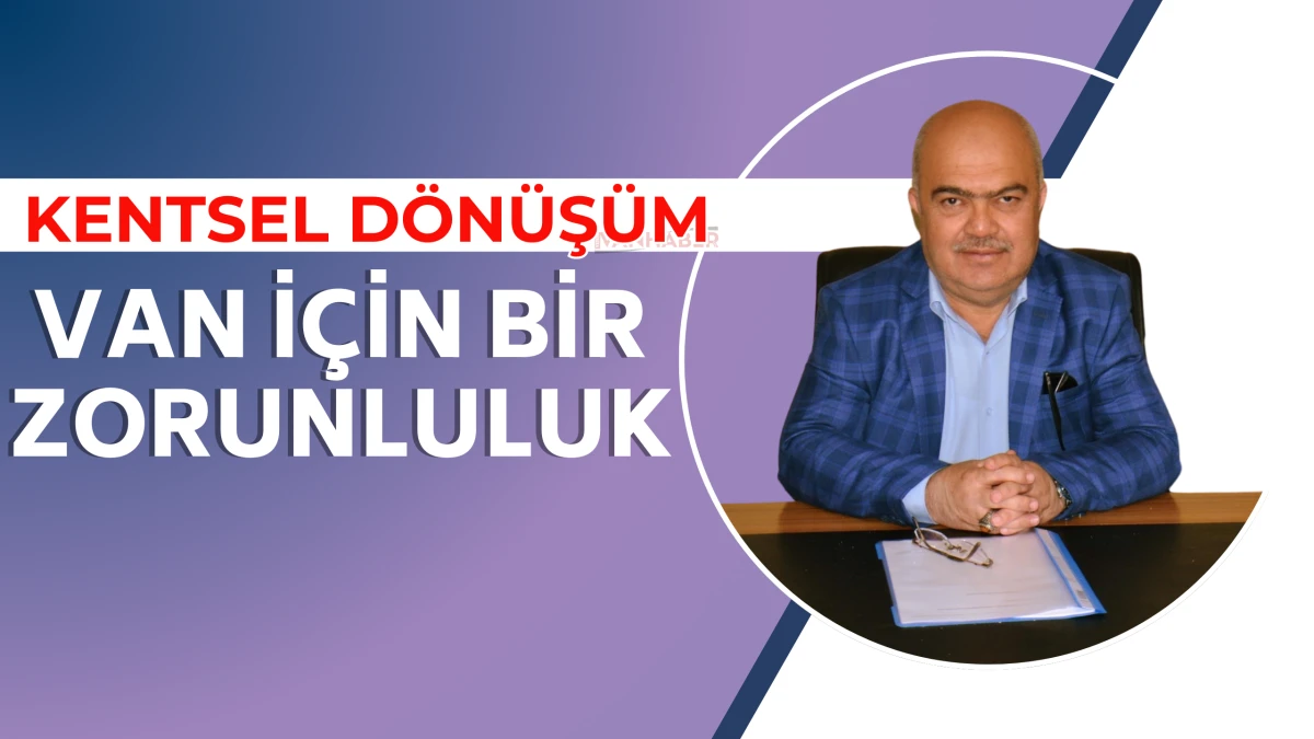 Kentsel Dönüşüm: Van İçin Bir Zorunluluk
