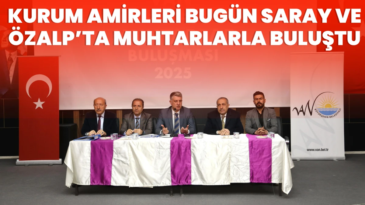 Kurum Amirleri Bugün Saray ve Özalp’ta Muhtarlarla Buluştu.