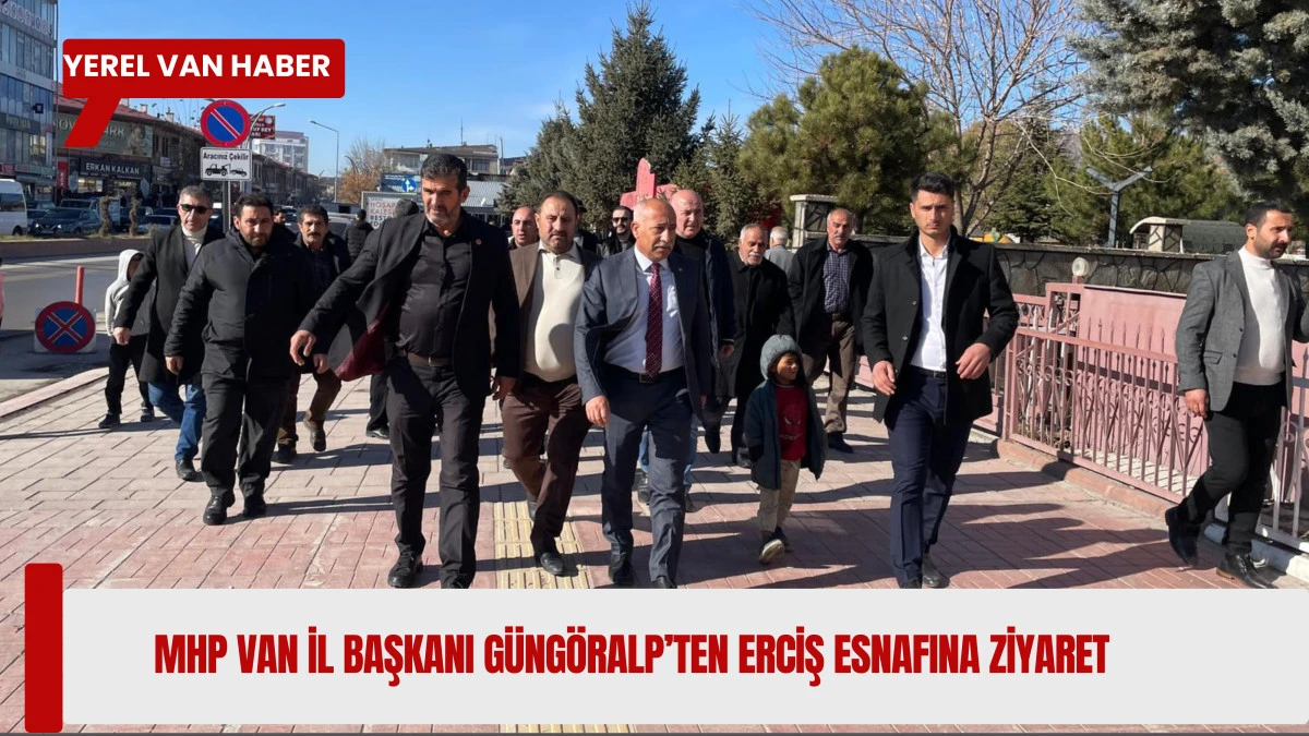 MHP Van İl Başkanı Güngöralp’ten Erciş esnafına ziyaret