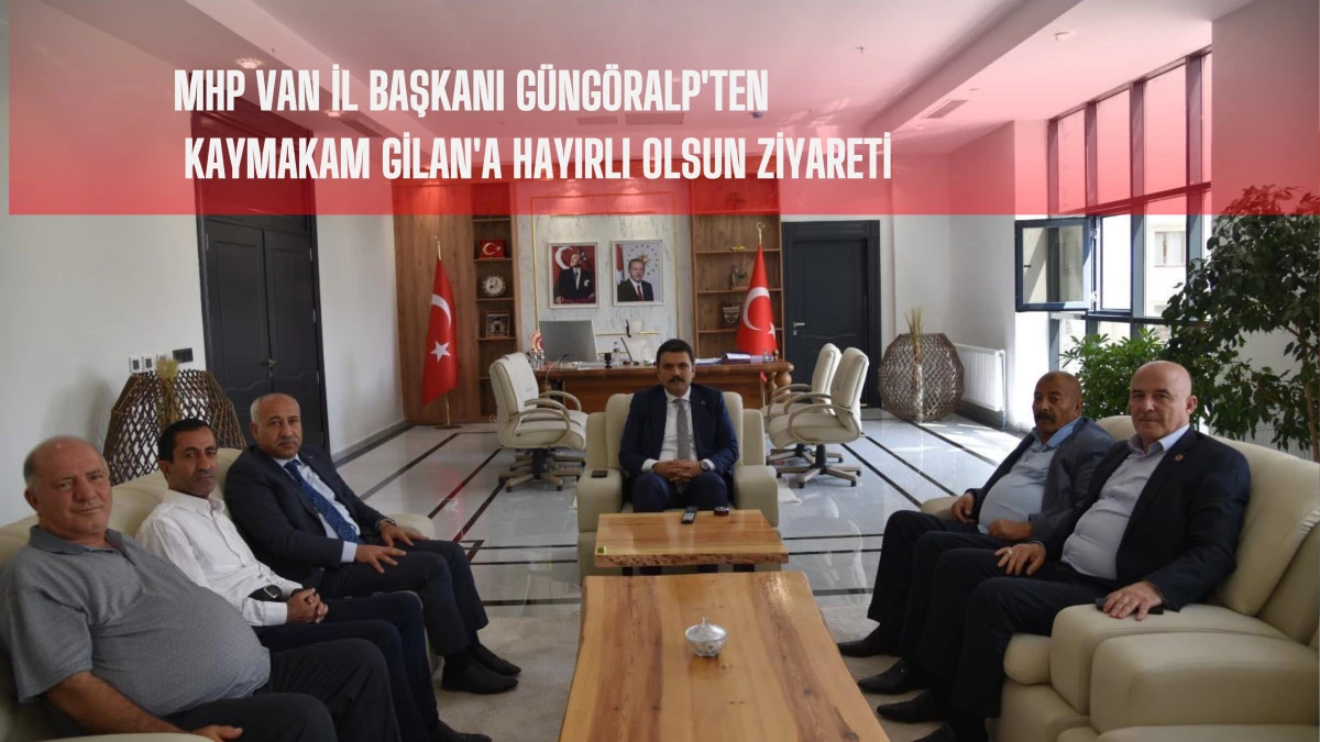 MHP Van İl Başkanı Güngöralp'ten Kaymakam Gilan'a Hayırlı Olsun Ziyareti