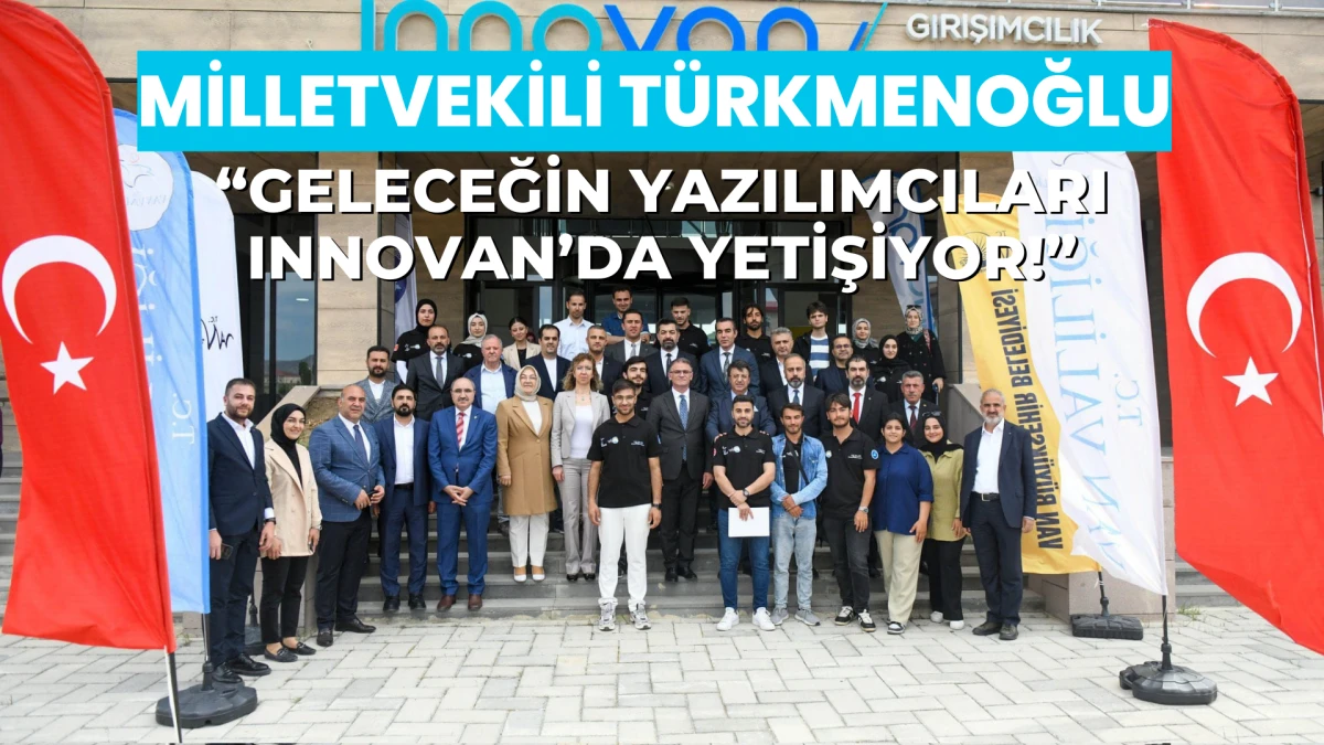 Milletvekili Türkmenoğlu: “Geleceğin Yazılımcıları Innovan’da Yetişiyor!”