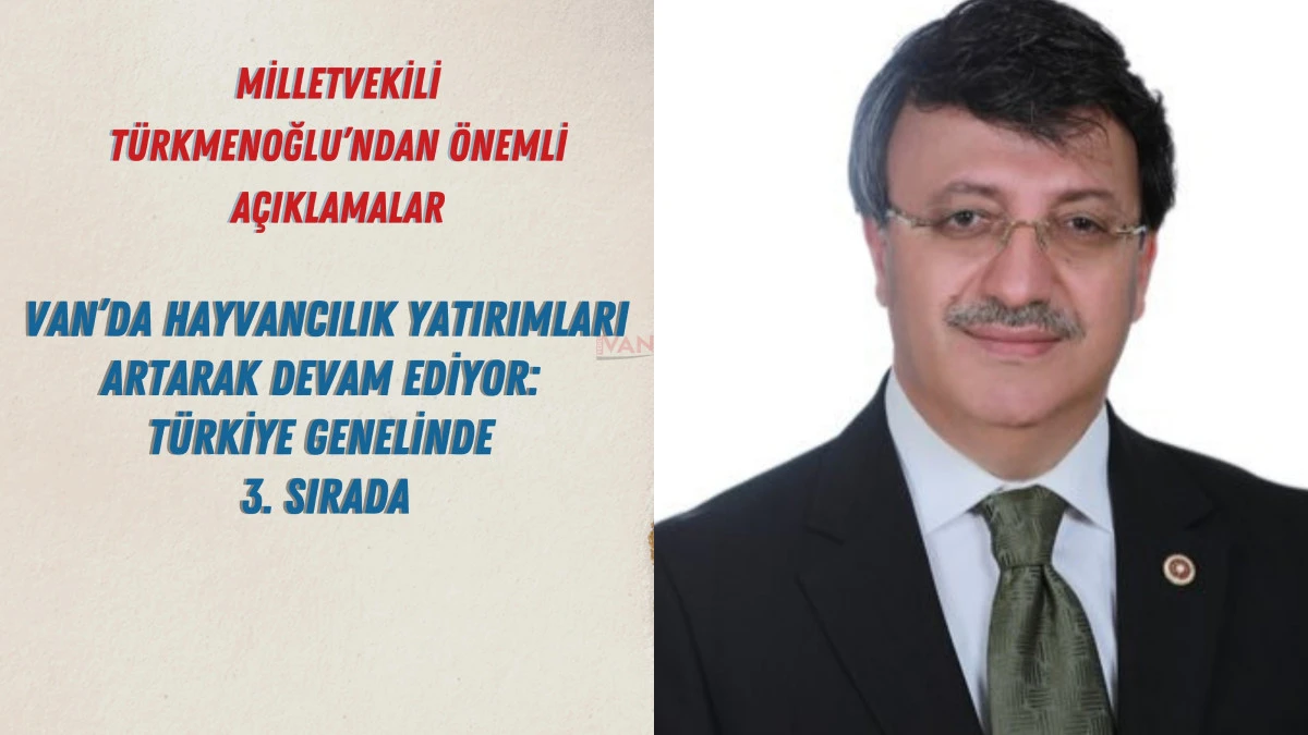 Milletvekili Türkmenoğlu: Hayvancılık sektörü Van’ın kalkınmasında lokomotif rol üstleniyor