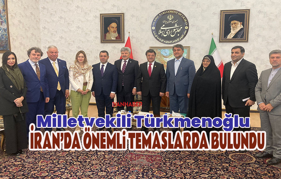 Milletvekili Türkmenoğlu İran’da Önemli Temaslarda Bulundu