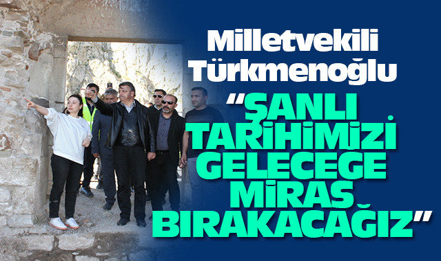 Milletvekili Türkmenoğlu ‘ Şanlı Tarihimizi Geleceğimize Miras Bırakacağız’