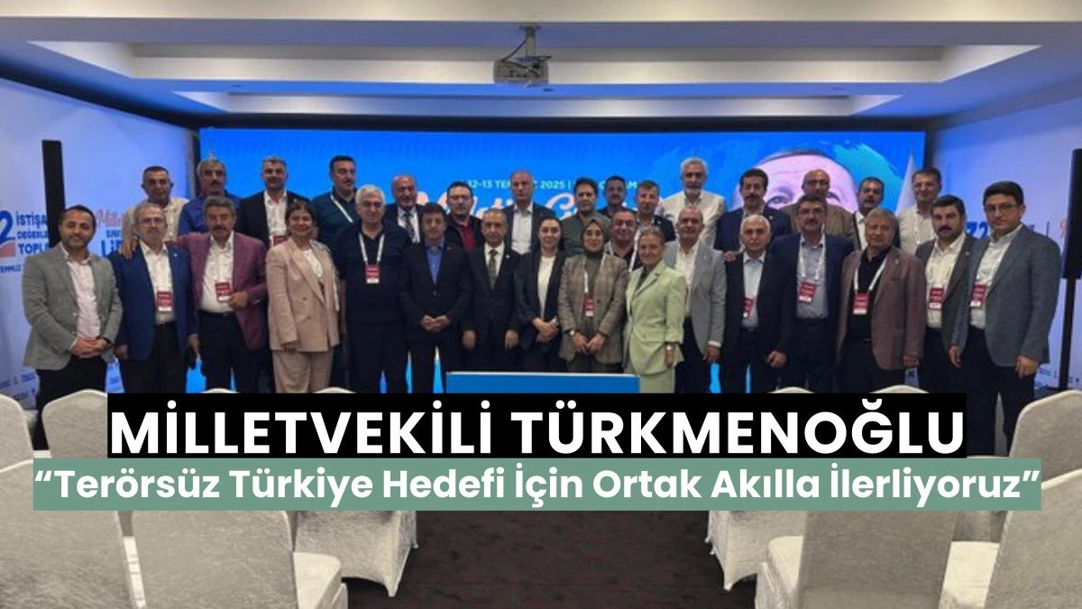 Milletvekili Türkmenoğlu: “Terörsüz Türkiye Hedefi İçin Ortak Akılla İlerliyoruz”