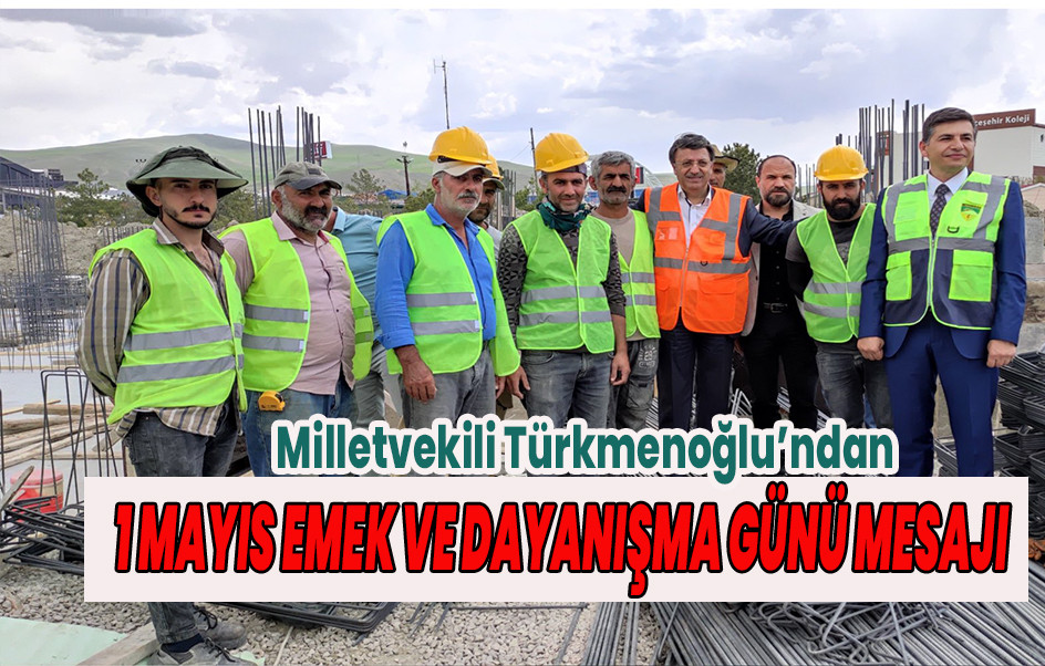 Milletvekili Türkmenoğlu’ndan 1 Mayıs Emek ve Dayanışma Günü Mesajı