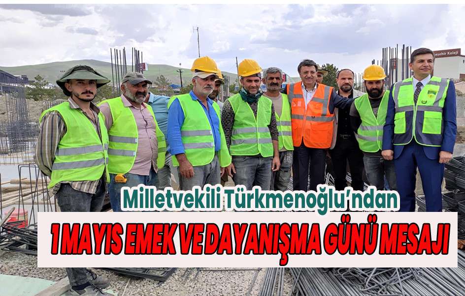 Milletvekili Türkmenoğlu’ndan 1 Mayıs Emek ve Dayanışma Günü Mesajı