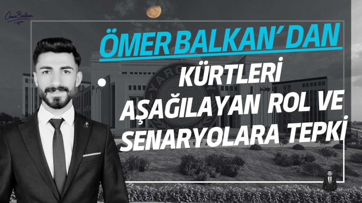 &Ouml;mer Balkan&rsquo;dan : K&uuml;rtleri Aşağılayan Rol ve Senaryolara Tepki