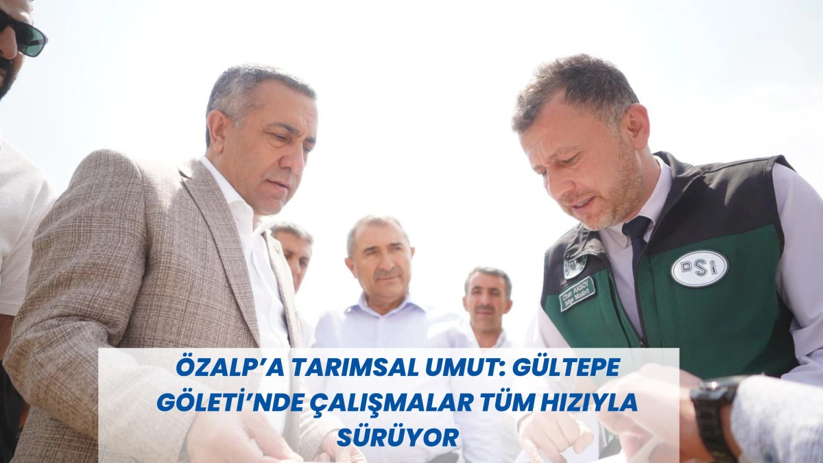 Özalp’a Tarımsal Umut: Gültepe Göleti’nde Çalışmalar Tüm Hızıyla Sürüyor