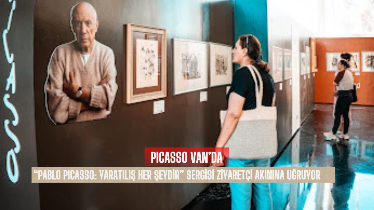 PICASSO VAN’DA “PABLO PICASSO: YARATILIŞ HER ŞEYDİR” SERGİSİ ZİYARETÇİ AKININA UĞRUYOR