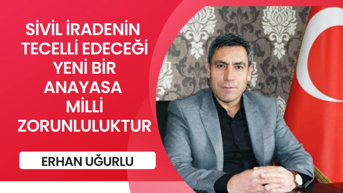 SİVİL İRADENİN TECELLİ EDECEĞİ SİVİL BİR ANAYASA MİLLİ ZORUNLULUKTUR!