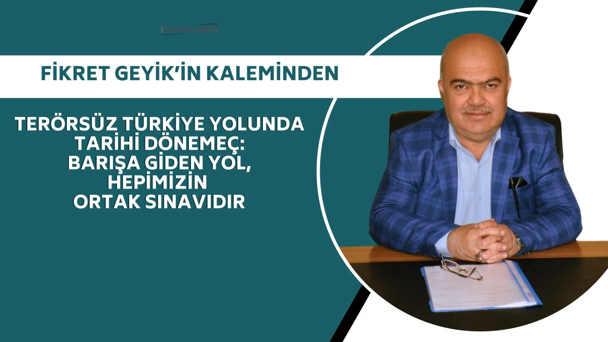 Terörsüz Türkiye Yolunda Tarihi Dönemeç: Barışa Giden Yol, Hepimizin Ortak Sınavıdır