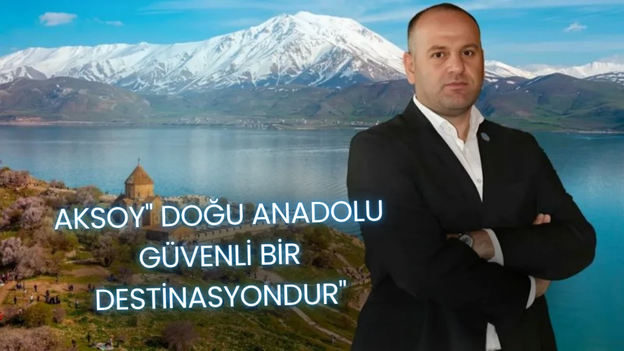 TGA Doğu Anadolu B&ouml;lge Temsilcisi Aksoy: &ldquo;Doğu Anadolu G&uuml;venli Bir Destinasyondur&rdquo;