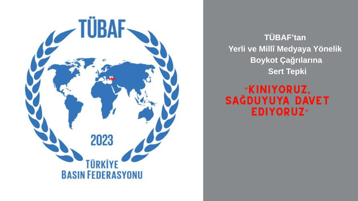 TÜBAF’tan Yerli ve Millî Medyaya Yönelik Boykot Çağrılarına Sert Tepki: “Kınıyoruz, Sağduyuya Davet Ediyoruz”