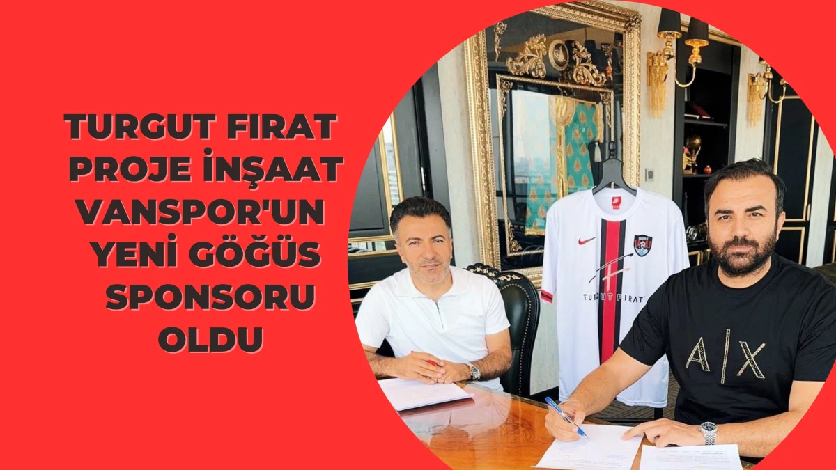 TURGUT FIRAT PROJE İNŞAAT, VANSPOR'UN YENİ GÖĞÜS SPONSORU OLDU